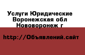 Услуги Юридические. Воронежская обл.,Нововоронеж г.